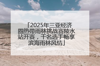 2025年三亚经济圈热带雨林挑战赛陵水站开赛，千名选手畅享滨海雨林风情