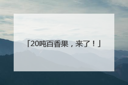 20吨百香果，来了！
