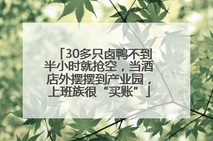 30多只卤鸭不到半小时就抢空，当酒店外摆摆到产业园，上班族很“买账”