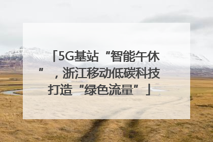 5G基站“智能午休”，浙江移动低碳科技打造“绿色流量”